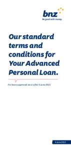 Our standard terms and conditions for Your Advanced Personal Loan. For loans approved on or after 6 June 2015