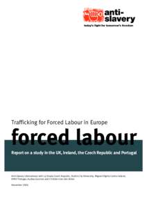 Trafficking for Forced Labour in Europe  Report on a study in the UK, Ireland, the Czech Republic and Portugal Anti-Slavery International with La Strada Czech Republic, Dublin City University, Migrant Rights Centre Irela
