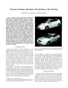 Precision Tracking with Sparse 3D and Dense Color 2D Data David Held, Jesse Levinson, and Sebastian Thrun Abstract— Precision tracking is important for predicting the behavior of other cars in autonomous driving. We pr