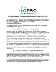 Caretaker Period Arrangements Submission – February 2013 At an LGPro CEO Forum in October 2012, immediately before the Local Government elections, it was agreed that the CEOs’ experience of the Caretaker Period requi