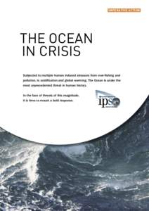 IMPERATIVE ACTION  THE OCEAN IN CRISIS Subjected to multiple human induced stressors from over-ﬁshing and pollution, to acidiﬁcation and global warming. The Ocean is under the