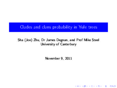 Clades and clans probability in Yule trees Sha (Joe) Zhu, Dr James Degnan, and Prof Mike Steel University of Canterbury November 9, 2011