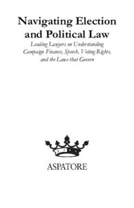 Navigating Election and Political Law Leading Lawyers on Understanding Campaign Finance, Speech, Voting Rights, and the Laws that Govern