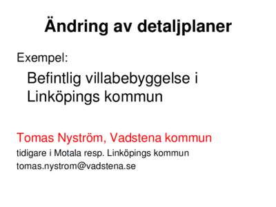 Ändring av detaljplaner Exempel: Befintlig villabebyggelse i Linköpings kommun Tomas Nyström, Vadstena kommun