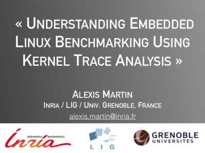 « UNDERSTANDING EMBEDDED LINUX BENCHMARKING USING KERNEL TRACE ANALYSIS » ALEXIS MARTIN INRIA / LIG / UNIV. GRENOBLE, FRANCE [removed]