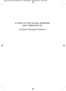 View of Social Worship PDF Book v1_James Haldane 1 November[removed]:20 Page 1  A VIEW OF THE SOCIAL WORSHIP AND ORDINANCES by James Alexander Haldane