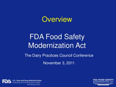 Overview FDA Food Safety Modernization Act The Dairy Practices Council Conference November 3, 2011