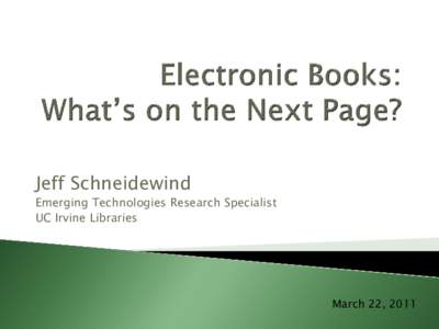 Jeff Schneidewind Emerging Technologies Research Specialist UC Irvine Libraries March 22, 2011