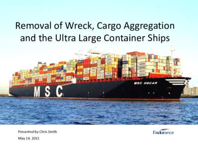 Removal of Wreck, Cargo Aggregation and the Ultra Large Container Ships Presented by Chris Smith May 14, 2015