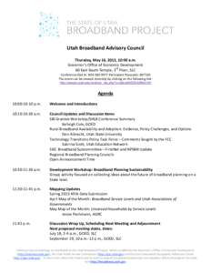 Utah Broadband Advisory Council Thursday, May 16, 2013, 10:00 a.m. Governor’s Office of Economic Development 60 East South Temple, 3rd Floor, SLC Conference Dial In: [removed]Participant Passcode: [removed]The event 