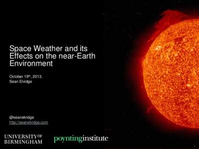 Space Weather and its Effects on the near-Earth Environment October 19th, 2013. Sean Elvidge