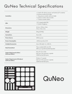 QuNeo Technical Specifications Controllers •16 pads with velocity, pressure, and location (X/Y) sensitivity •8 pressure-sensitive touch sliders •1 long pressure-sensitive multi-touch slider