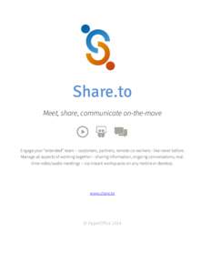 Share.to Meet, share, communicate on-the-move Engage your “extended” team – customers, partners, remote co-workers - like never before. Manage all aspects of working together – sharing information, ongoing conver