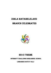ZIMLA MATABELELAND BRANCH CELEBRATES 2010 THEME DIVERSITY CHALLENGE RESILIENCE: SCHOOL LIBRARIES HAVE IT ALL!