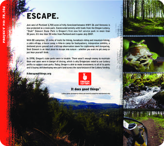 PROJECT NO: 78,104  ESCAPE. Just west of Portland 1,700 acres of hilly forestland between HWY 26 and Vernonia is now protected as a state park. Constructed entirely with funds from the Oregon Lottery, “Stub” Stewart 