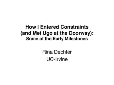 How I Entered Constraints (and Met Ugo at the Doorway): Some of the Early Milestones Rina Dechter UC-Irvine