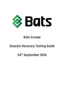 Bats Europe Disaster Recovery Testing Guide 24th September 2016 Summary This document provides the detail schedule of disaster recovery testing on 24th September