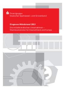 S Finanzgruppe Deutscher Sparkassen- und Giroverband Diagnose Mittelstand 2013 Die mittelständischen Unternehmen – Wachstumsmotor für Deutschland und Europa