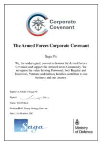 The Armed Forces Corporate Covenant Saga Plc We, the undersigned, commit to honour the Armed Forces Covenant and support the Armed Forces Community. We recognise the value Serving Personnel, both Regular and Reservists, 