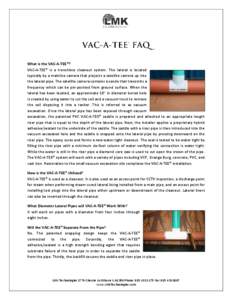 What is the VAC-A-TEE®? VAC-A-TEE® is a trenchless cleanout system. The lateral is located typically by a mainline camera that projects a satellite camera up into the lateral pipe. The satellite camera contains a sonde