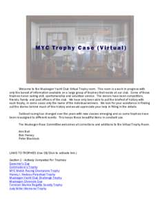 Welcome to the Muskegon Yacht Club Virtual Trophy room. This room is a work in progress with only the barest of information available on a large group of trophies that reside at our club. Some of these trophies honor sai