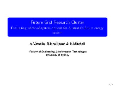 Future Grid Research Cluster Evaluating whole-of-system options for Australia’s future energy system A.Vassallo, R.Khalilpour & K.Mitchell Faculty of Engineering & Information Technologies University of Sydney