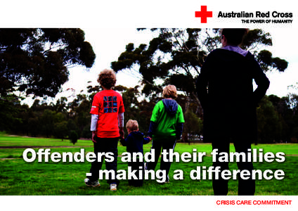 Offenders and their families - making a difference CRISIS CARE COMMITMENT Red Cross is committed to an inclusive society where