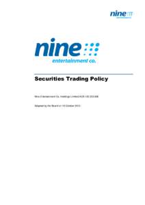 Securities Trading Policy  Nine Entertainment Co. Holdings Limited ACN[removed]Adopted by the Board on 18 October 2013