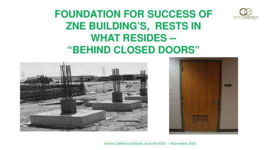 FOUNDATION FOR SUCCESS OF ZNE BUILDING’S, RESTS IN WHAT RESIDES -“BEHIND CLOSED DOORS” Green California Schools SummitNovember 2016