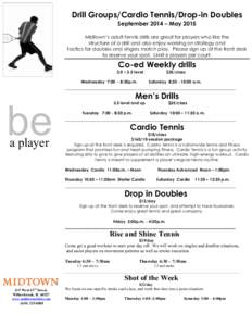 Drill Groups/Cardio Tennis/Drop-in Doubles September 2014 – May 2015 Midtown’s adult tennis drills are great for players who like the structure of a drill and also enjoy working on strategy and tactics for doubles an