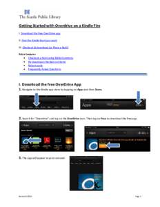 Getting Started with Overdrive on a Kindle Fire I. Download the free OverDrive app II. Find the Kindle Book you want III. Checkout & download (or Place a Hold) Extra features • Checkout a Hold using BiblioCommons