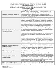 UTAH SOLID AND HAZARDOUS WASTE CONTROL BOARD Executive Summary REQUEST FOR A SITE-SPECIFIC TREATMENT VARIANCE EnergySolutions LLC August 14, 2014 What is the issue before the Board?