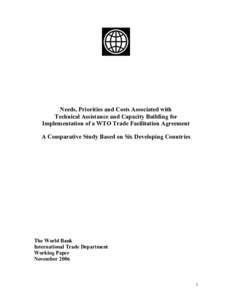 Needs, Priorities and Costs Associated with Technical Assistance and Capacity Building for Implementation of a WTO Trade Facilitation Agreement A Comparative Study Based on Six Developing Countries  The World Bank