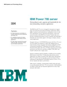 IBM Systems and Technology Group  IBM Power 795 server Extraordinary scale, capacity and bandwidth for the most demanding enterprise applications