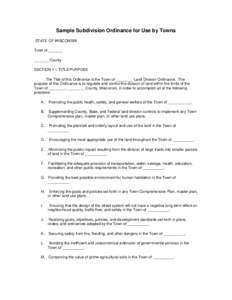 Sample Subdivision Ordinance for Use by Towns STATE OF WISCONSIN Town of _______ _______ County SECTION 1 – TITLE/PURPOSE The Title of this Ordinance is the Town of ________ Land Division Ordinance. The