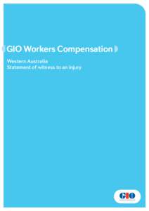 GIO Workers Compensation Western Australia Statement of witness to an injury Statement of witness to an injury Please print all details and provide signatures where required