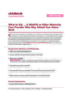 WHAT TO ASK  What to Ask … A Midwife or Other Maternity Care Provider Who May Attend Your Home Birth
