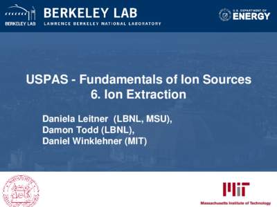 USPAS - Fundamentals of Ion Sources 6. Ion Extraction Daniela Leitner (LBNL, MSU), Damon Todd (LBNL), Daniel Winklehner (MIT)