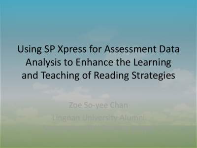 Using SP Xpress for Assessment Data Analysis to Enhance the Learning and Teaching of Reading Strategies Zoe So-yee Chan Lingnan University Alumni Association (HK) Primary School