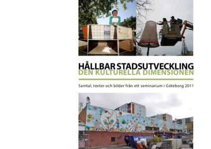 HÅLLBAR STADSUTVECKLING  DEN KULTURELLA DIMENSIONEN Samtal, texter och bilder från ett seminarium i Göteborg 2011  HÅLLBARSTADSUTVECKLING