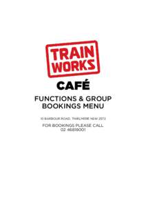 CAFÉ FUNCTIONS & GROUP BOOKINGS MENU 10 BARBOUR ROAD, THIRLMERE NSW[removed]FOR BOOKINGS PLEASE CALL