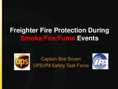 Freighter Fire Protection During Smoke/Fire/Fume Events Captain Bob Brown UPS/IPA Safety Task Force  Existing Aviation Products