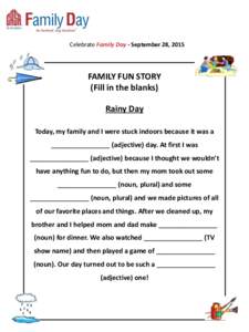Celebrate Family Day - September 28, 2015  FAMILY FUN STORY (Fill in the blanks) Rainy Day Today, my family and I were stuck indoors because it was a