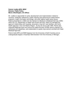 Patrick Liedtka MPA, MSW Director, Public Policy Merck (Washington, DC Office) Mr. Liedtka is responsible for policy development and implementation related to vaccines, medication adherence, quality reporting and perform