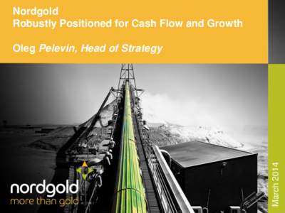 Nordgold Robustly Positioned for Cash Flow and Growth MarchOleg Pelevin, Head of Strategy