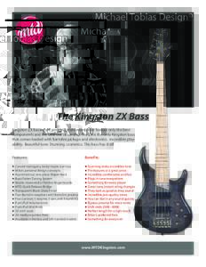 Michael Tobias Design  The Kingston ZX Bass Kingston ZX basses are amazing instruments that feature only the best components and the best craftsmanship. The ZX is the only Kingston bass that comes loaded with Bartolini p