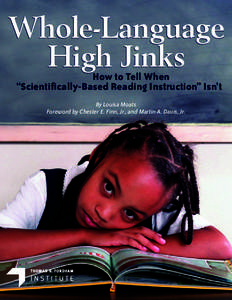Whole-Language High Jinks How to Tell When “Scientifically-Based Reading Instruction” Isn’t By Louisa Moats Foreword by Chester E. Finn, Jr., and Martin A. Davis, Jr.
