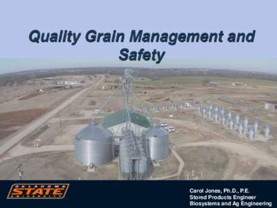 Quality Grain Management and Safety Carol Jones, Ph.D., P.E. Stored Products Engineer Biosystems and Ag Engineering