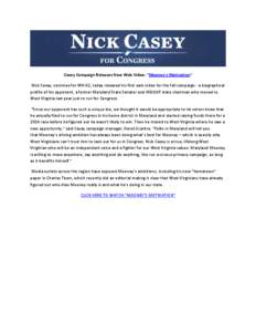 Casey Campaign Releases New Web Video: “Mooney’s Motivation” Nick Casey, nominee for WV-02, today released his first web video for the fall campaign - a biographical profile of his opponent, a former Maryland State