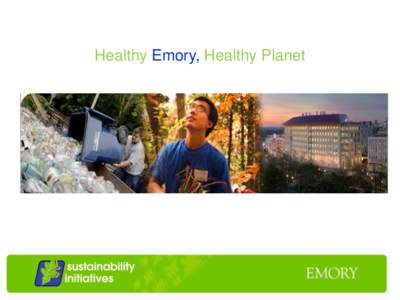 Healthy Emory, Healthy Planet  Emory’s Sustainability Vision Sustainability is related to the quality of life in a community—